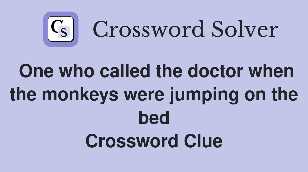 One who called the doctor when the monkeys were jumping on the bed Crossword Clue