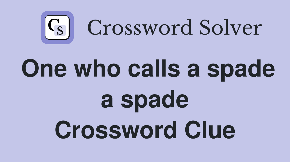 One who calls a spade a spade Crossword Clue