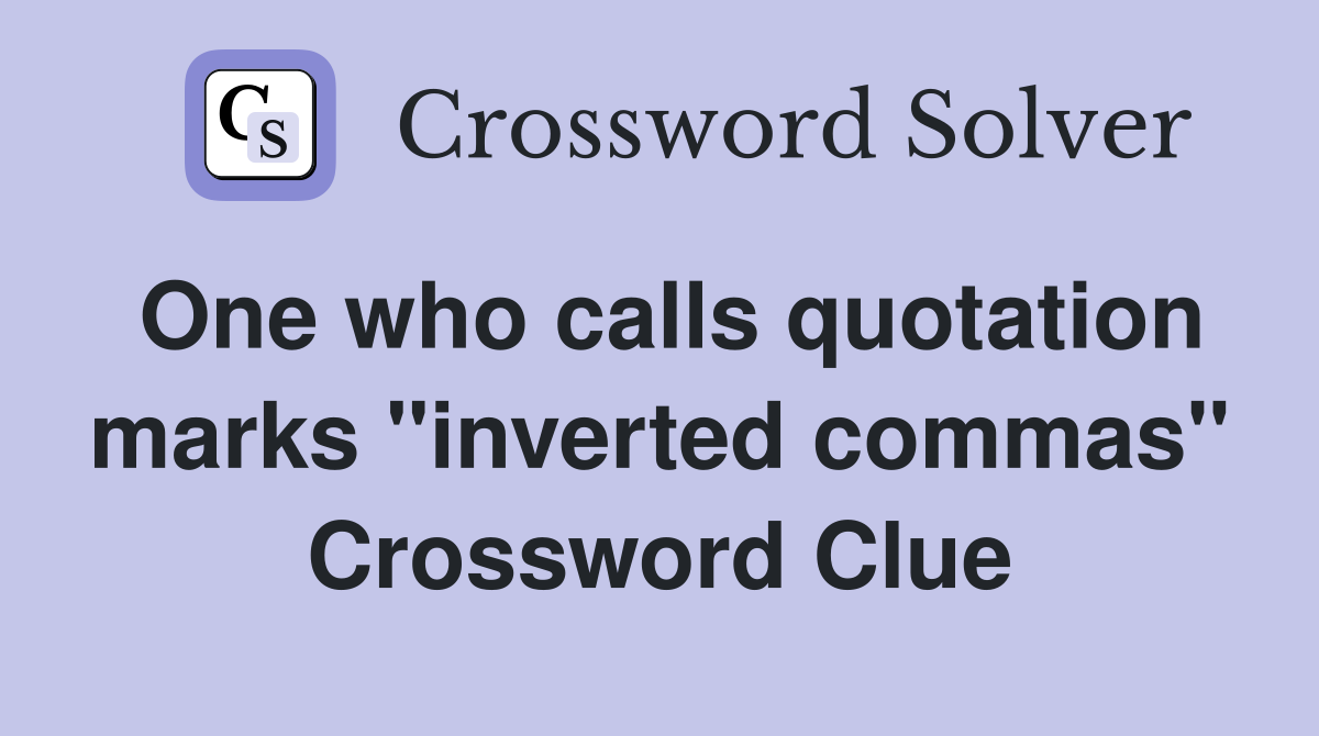 One who calls quotation marks "inverted commas" Crossword Clue