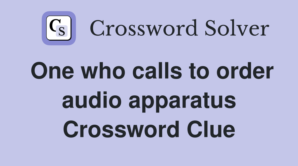 One who calls to order audio apparatus Crossword Clue