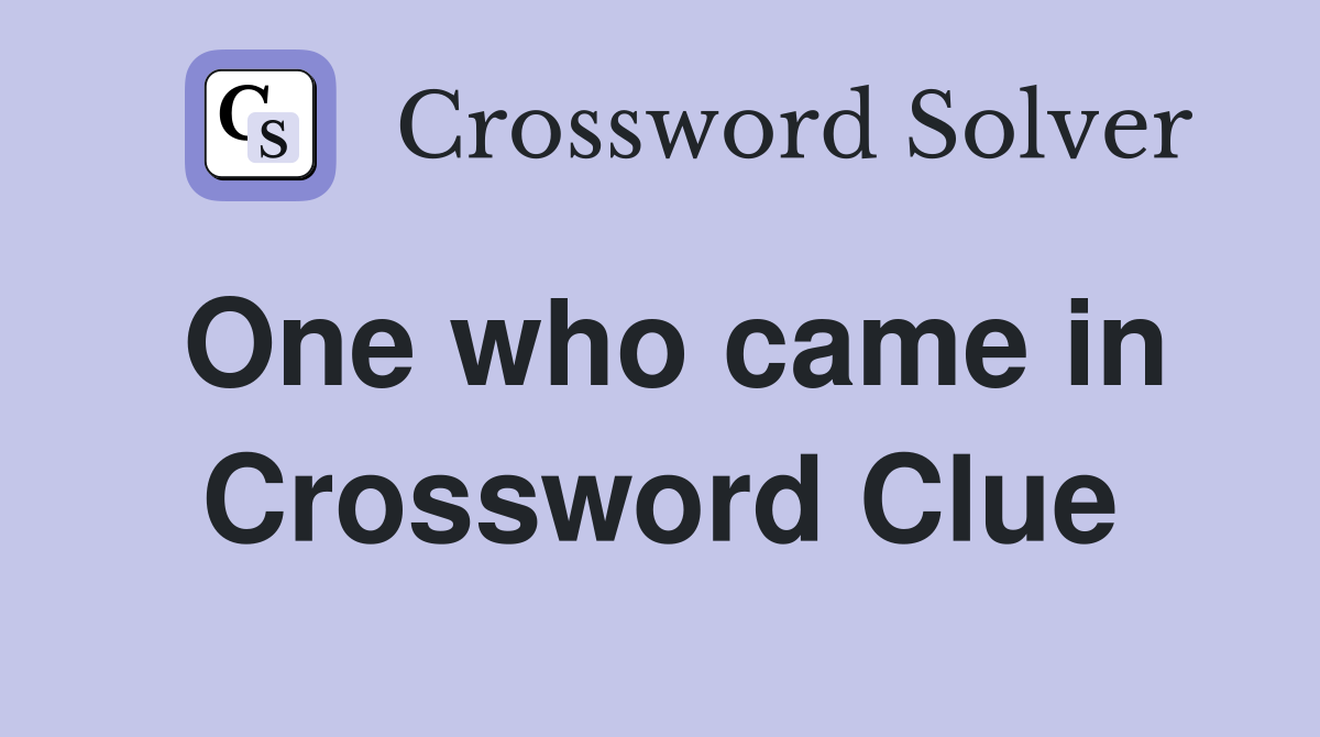 One who came in Crossword Clue