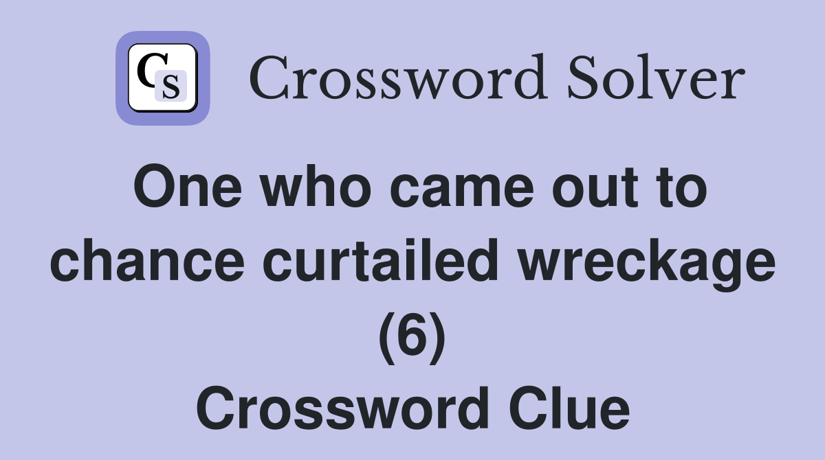 One who came out to chance curtailed wreckage (6) Crossword Clue