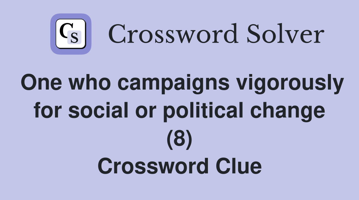 One who campaigns vigorously for social or political change (8) Crossword Clue