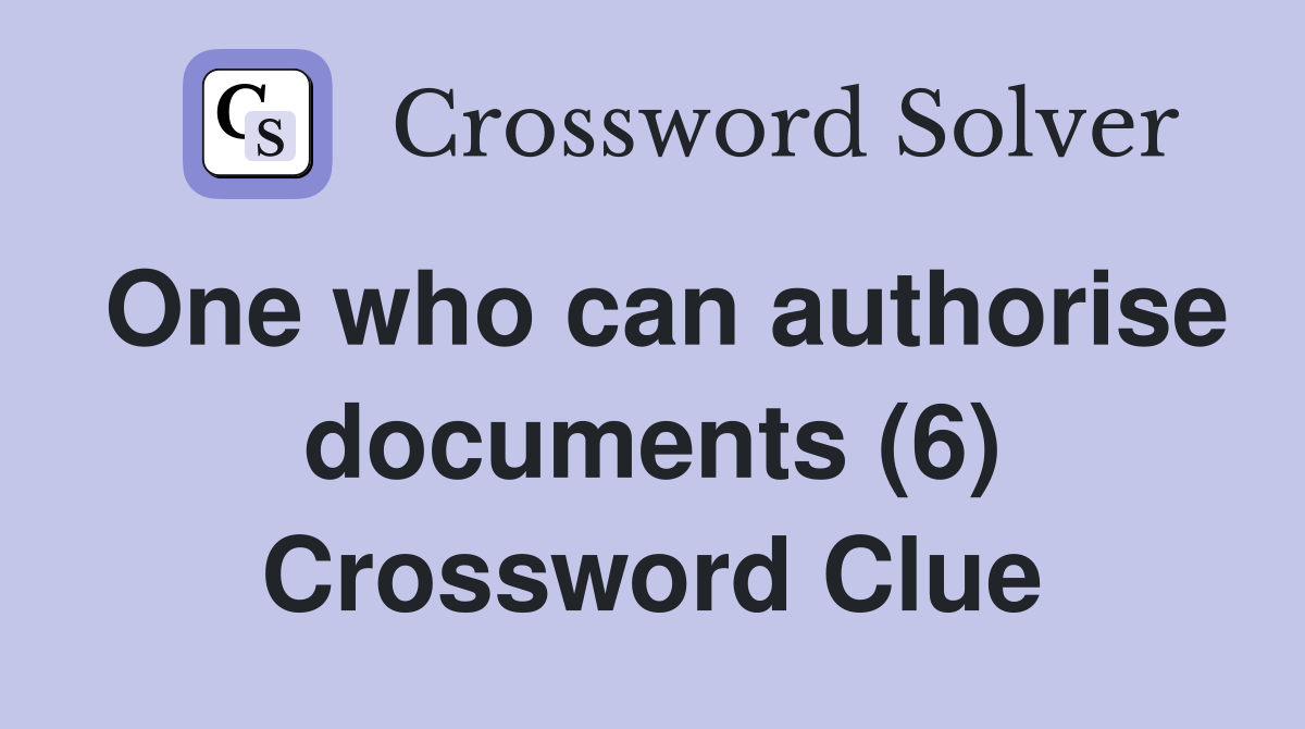 One who can authorise documents (6) Crossword Clue