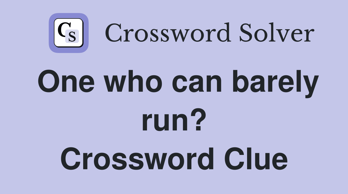One who can barely run? Crossword Clue