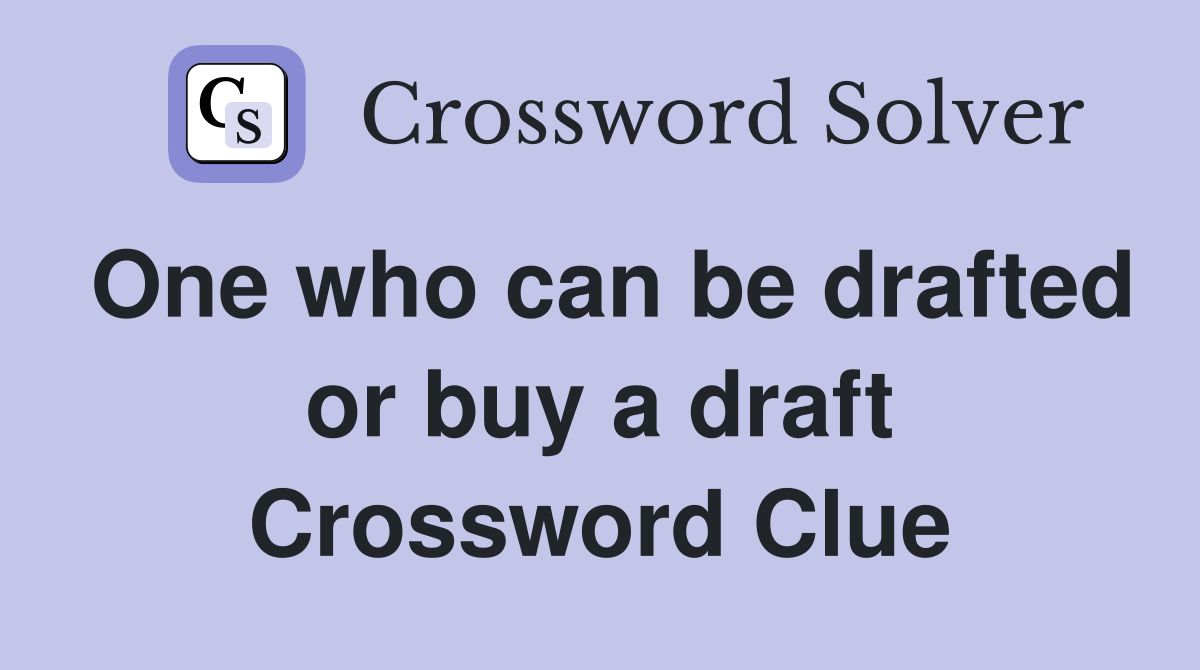 One who can be drafted or buy a draft Crossword Clue