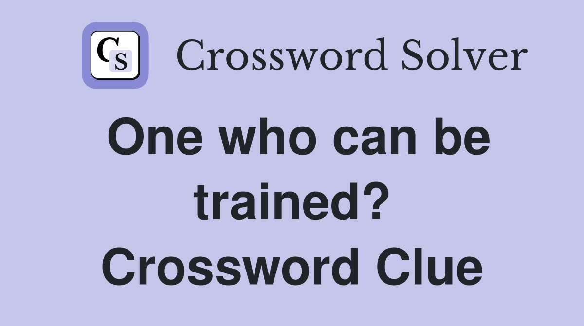 One who can be trained? Crossword Clue