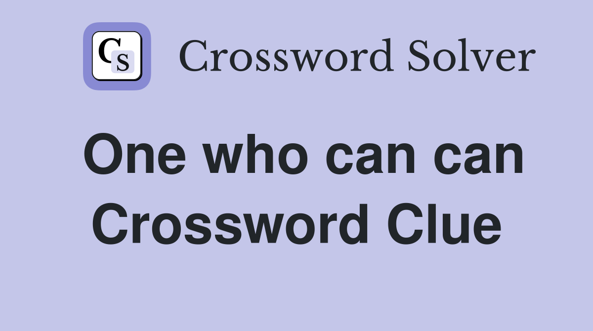 One who can can Crossword Clue
