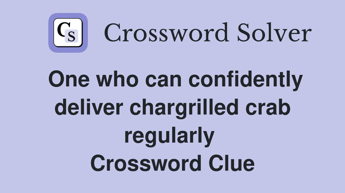 One who can confidently deliver chargrilled crab regularly  Crossword Clue