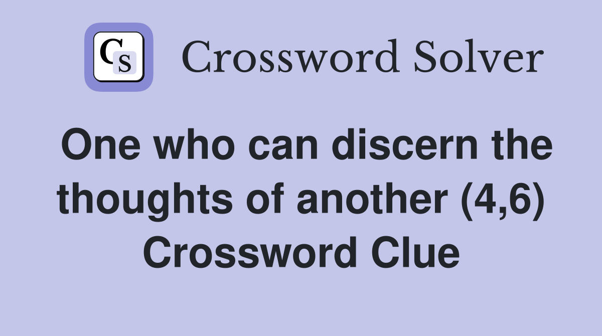 One who can discern the thoughts of another (4,6) Crossword Clue
