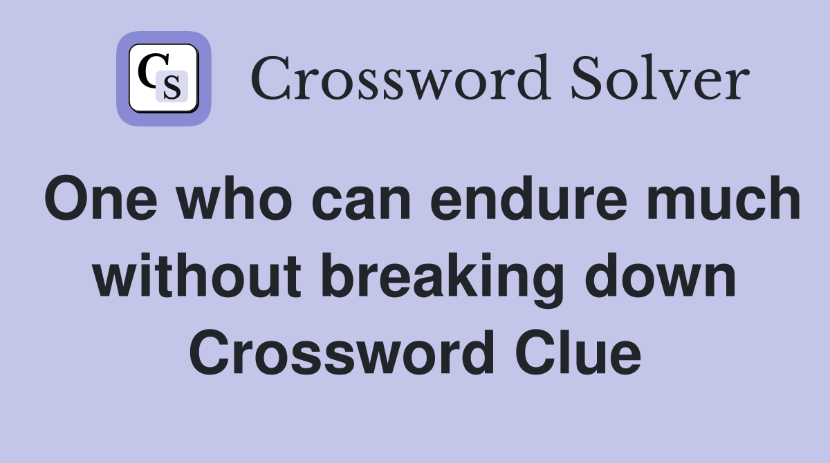 One who can endure much without breaking down Crossword Clue