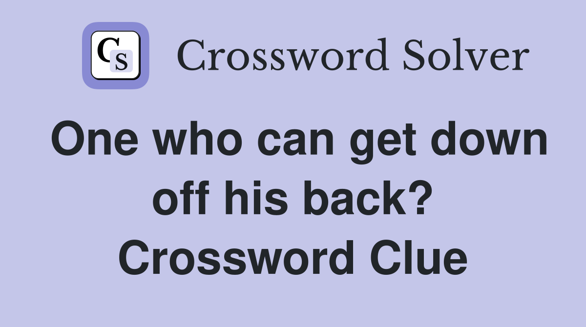 One who can get down off his back? Crossword Clue