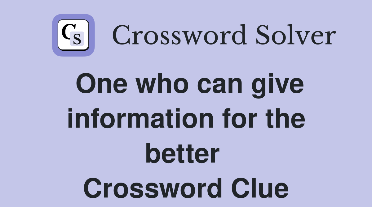 One who can give information for the better  Crossword Clue