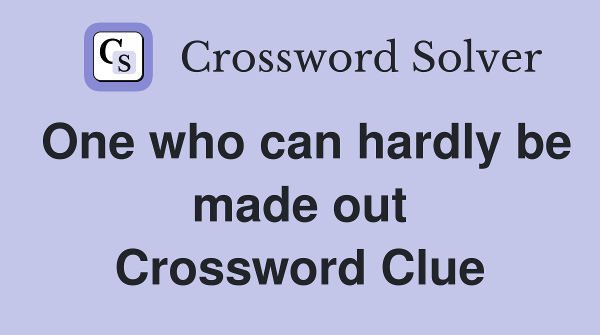 One who can hardly be made out Crossword Clue
