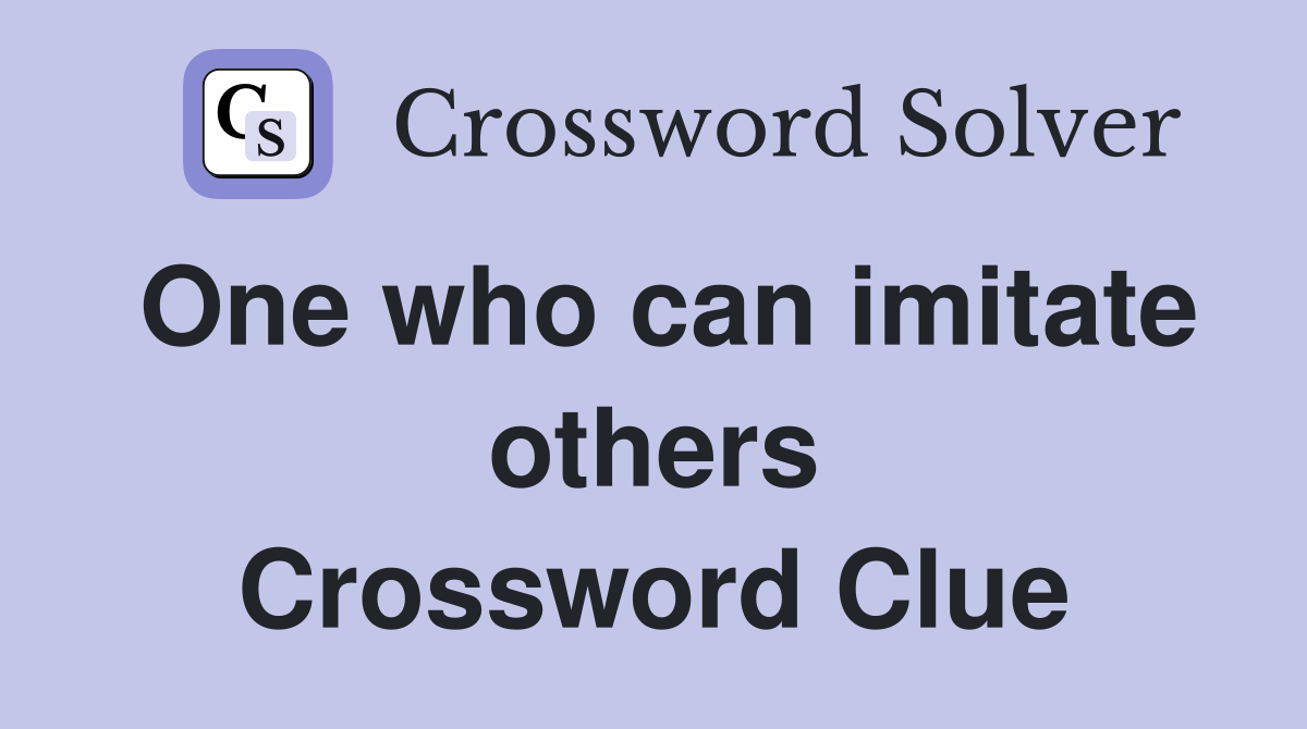 One who can imitate others Crossword Clue