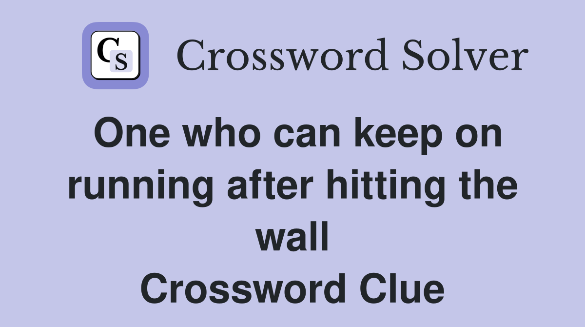 One who can keep on running after hitting the wall Crossword Clue