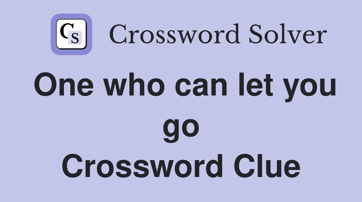 One who can let you go Crossword Clue