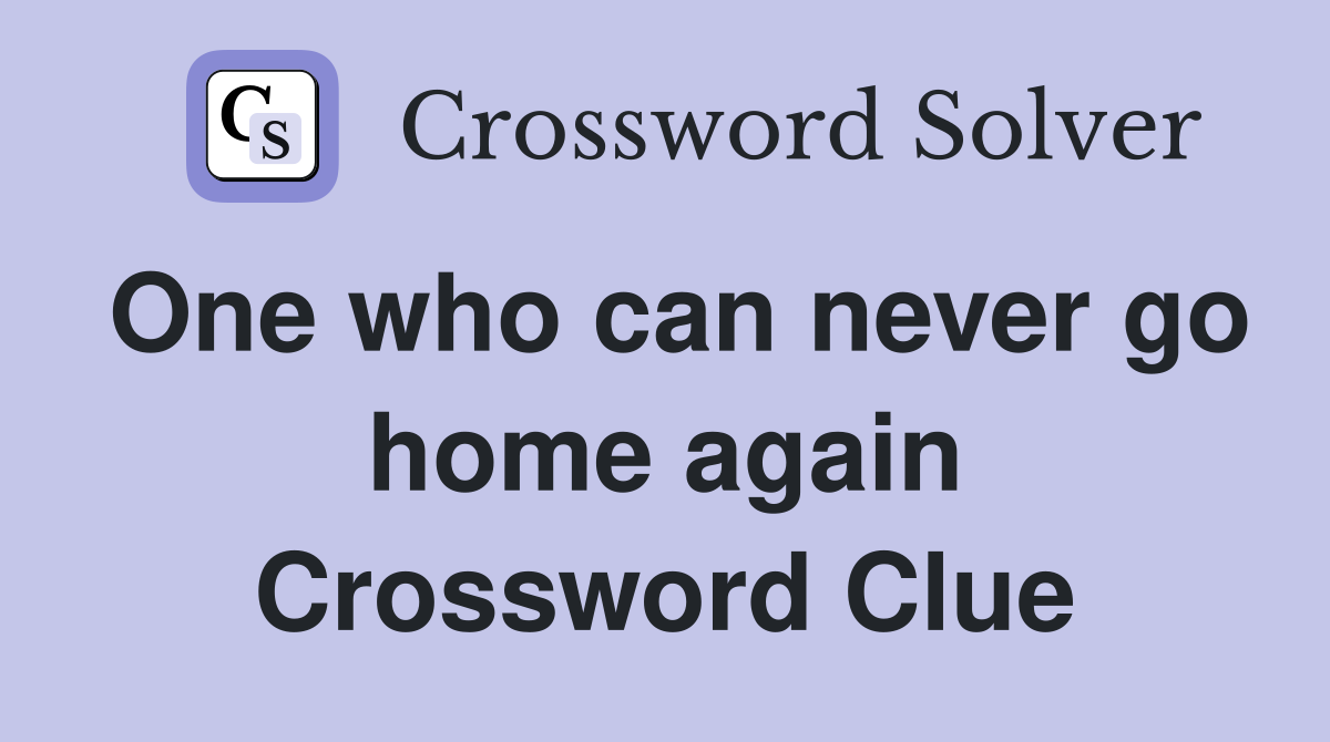 One who can never go home again Crossword Clue