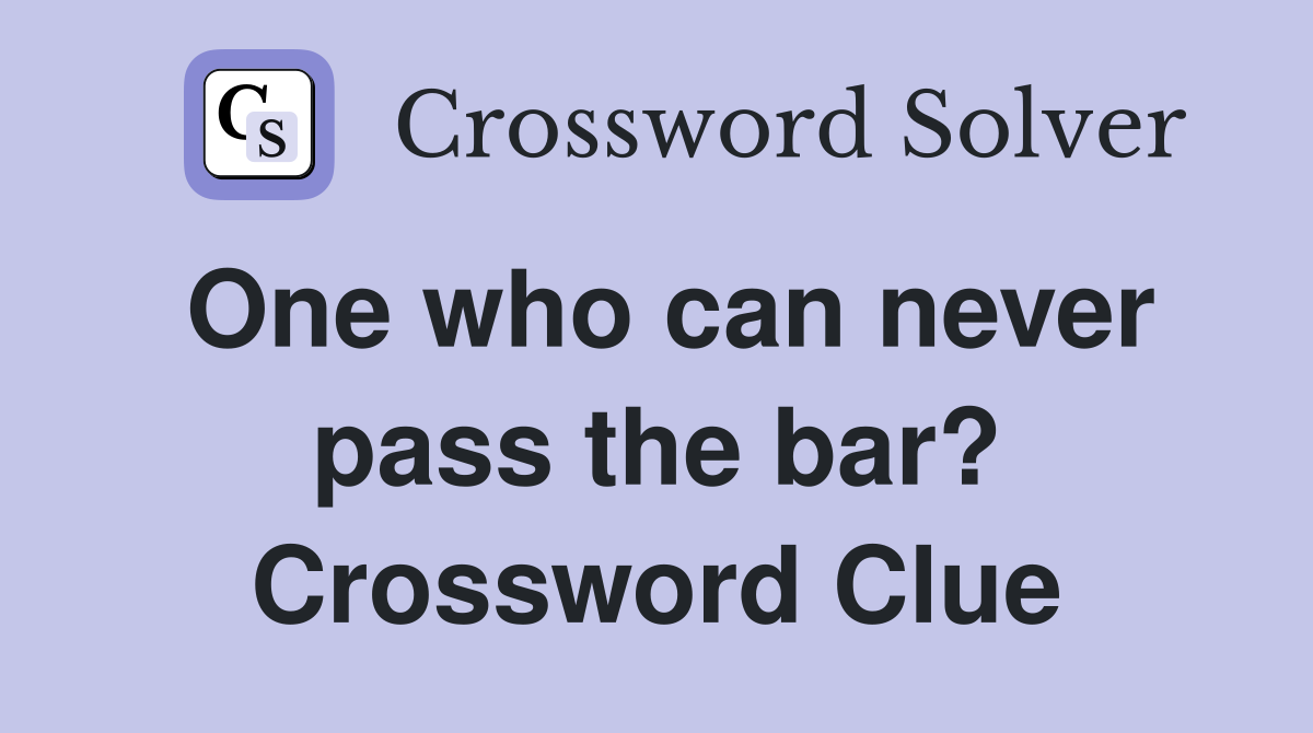 One who can never pass the bar? Crossword Clue