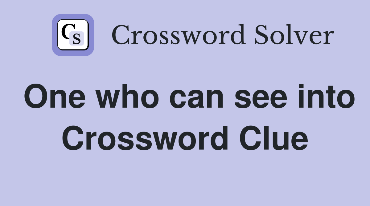 One who can see into Crossword Clue