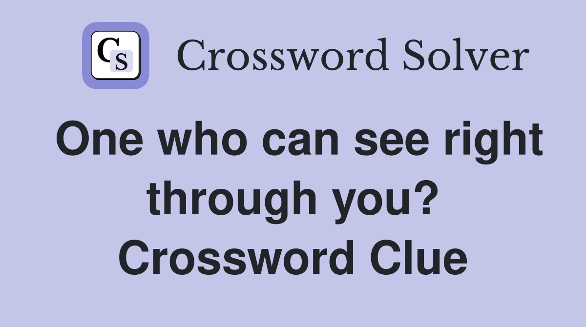 One who can see right through you? Crossword Clue