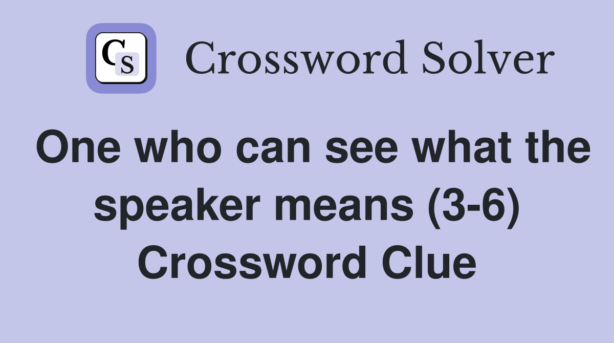 One who can see what the speaker means (3-6) Crossword Clue