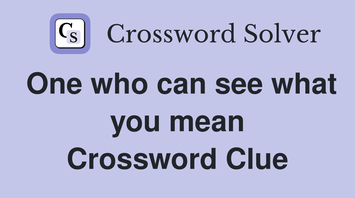 One who can see what you mean Crossword Clue