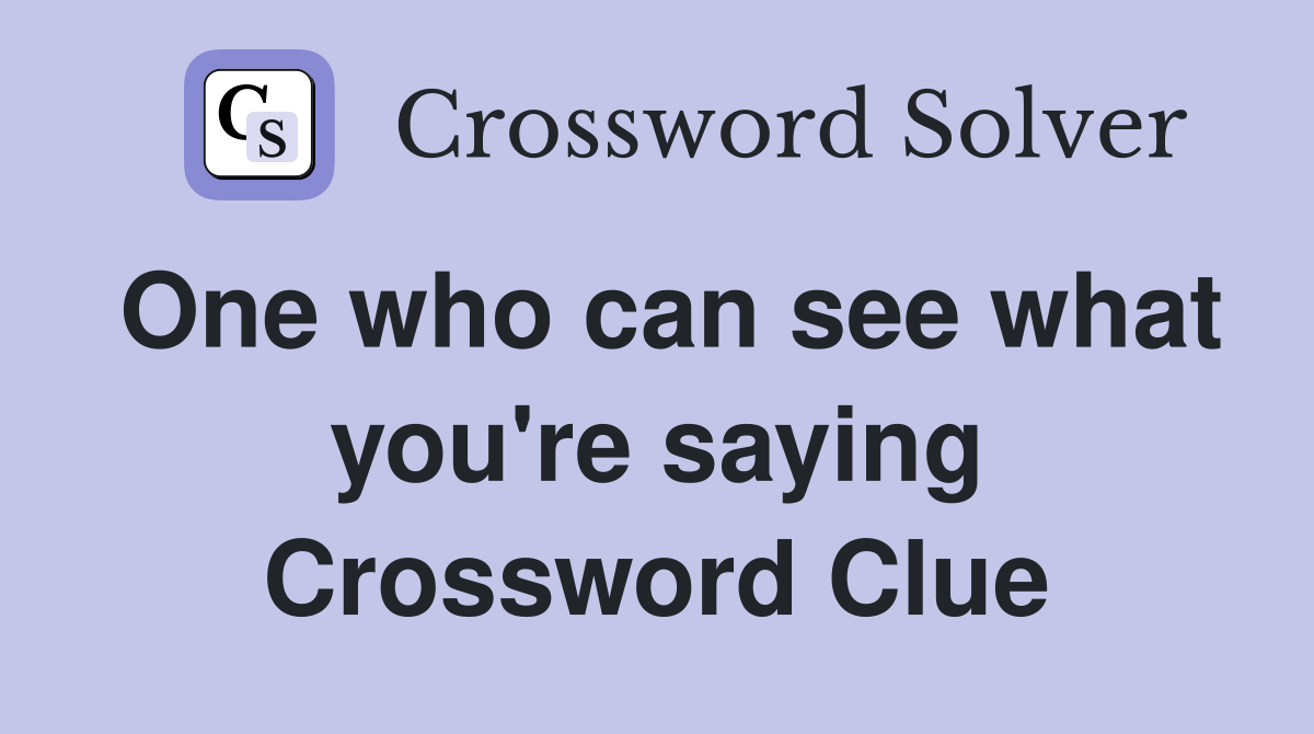 One who can see what you're saying Crossword Clue