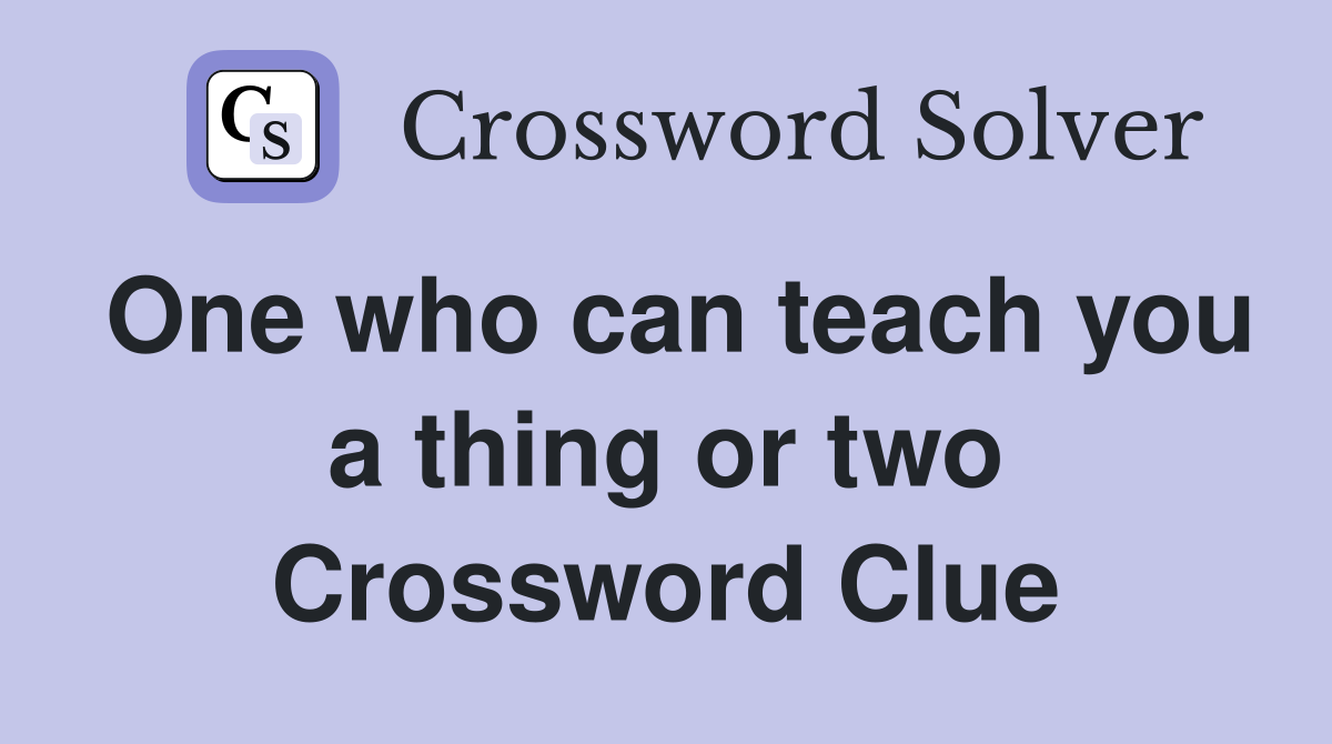 One who can teach you a thing or two Crossword Clue