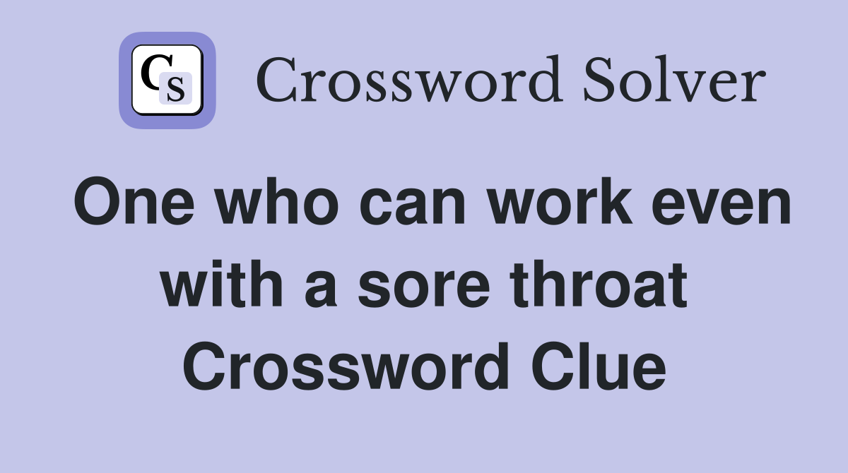 One who can work even with a sore throat Crossword Clue