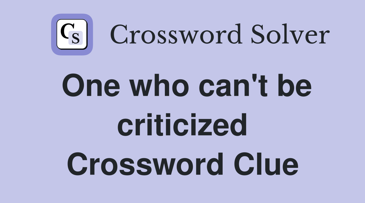 One who can't be criticized Crossword Clue