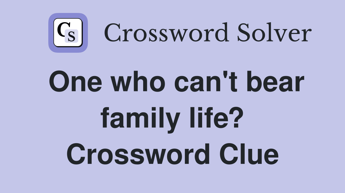 One who can't bear family life? Crossword Clue