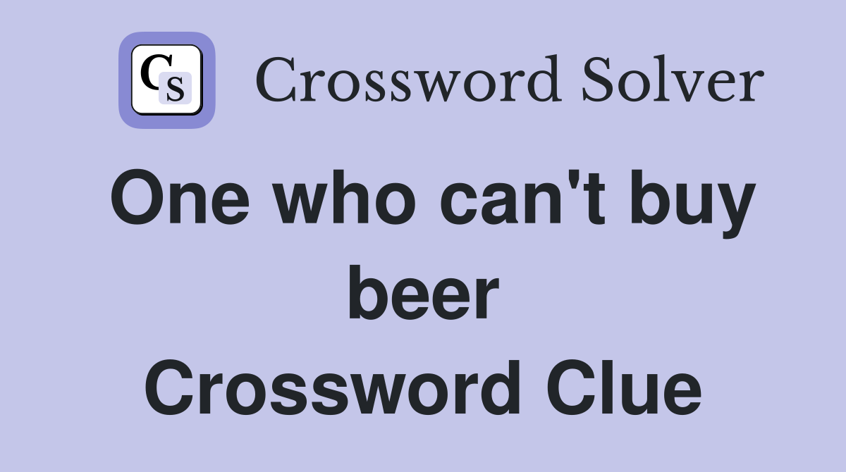 One who can't buy beer Crossword Clue