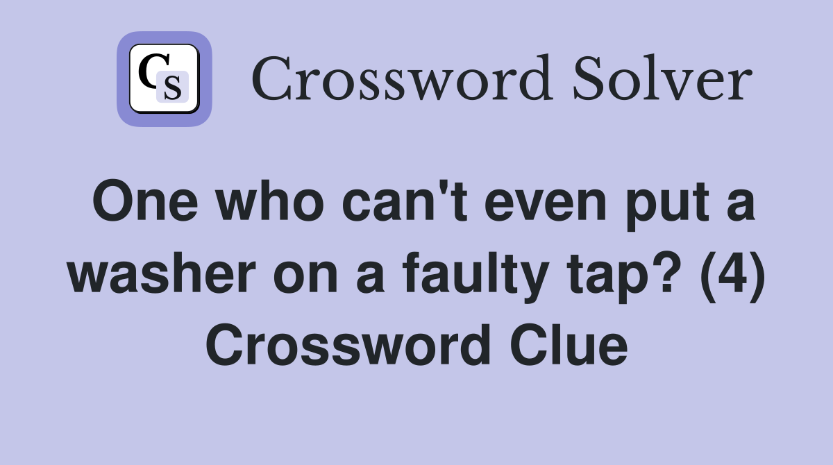 One who can't even put a washer on a faulty tap? (4) Crossword Clue