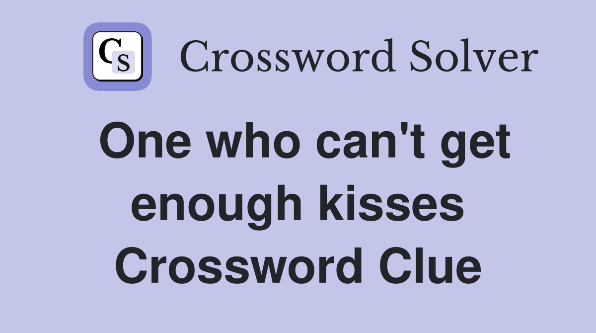 One who can't get enough kisses Crossword Clue