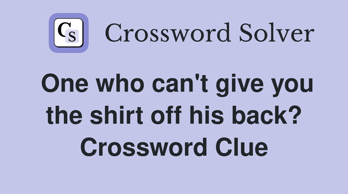 One who can't give you the shirt off his back? Crossword Clue