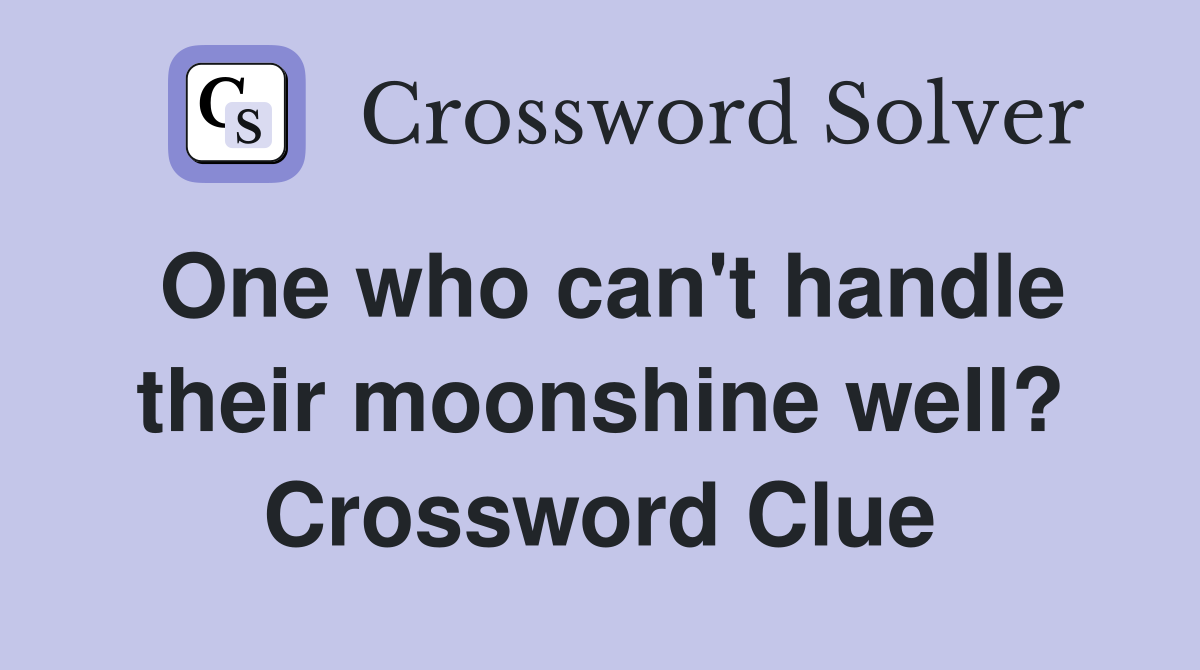 One who can't handle their moonshine well? Crossword Clue