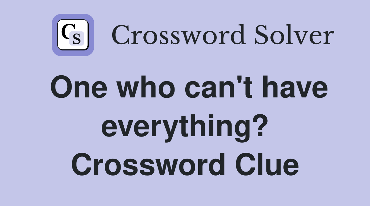 One who can't have everything? Crossword Clue