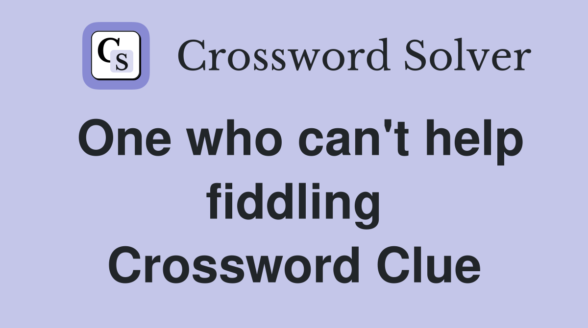 One who can't help fiddling Crossword Clue
