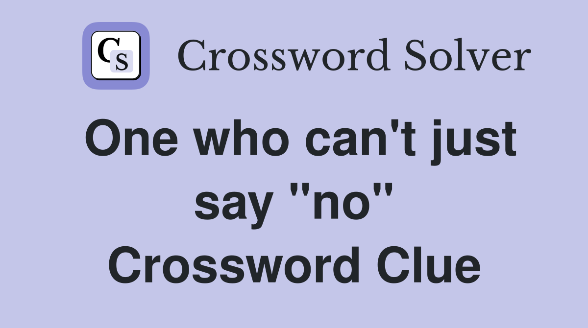 One who can't just say "no" Crossword Clue