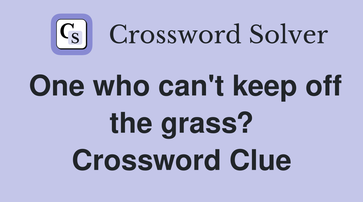 One who can't keep off the grass? Crossword Clue