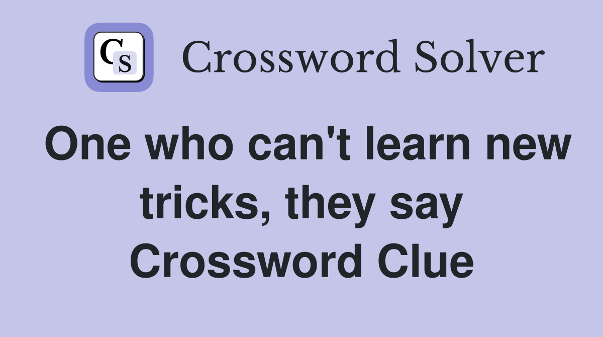 One who can't learn new tricks, they say Crossword Clue