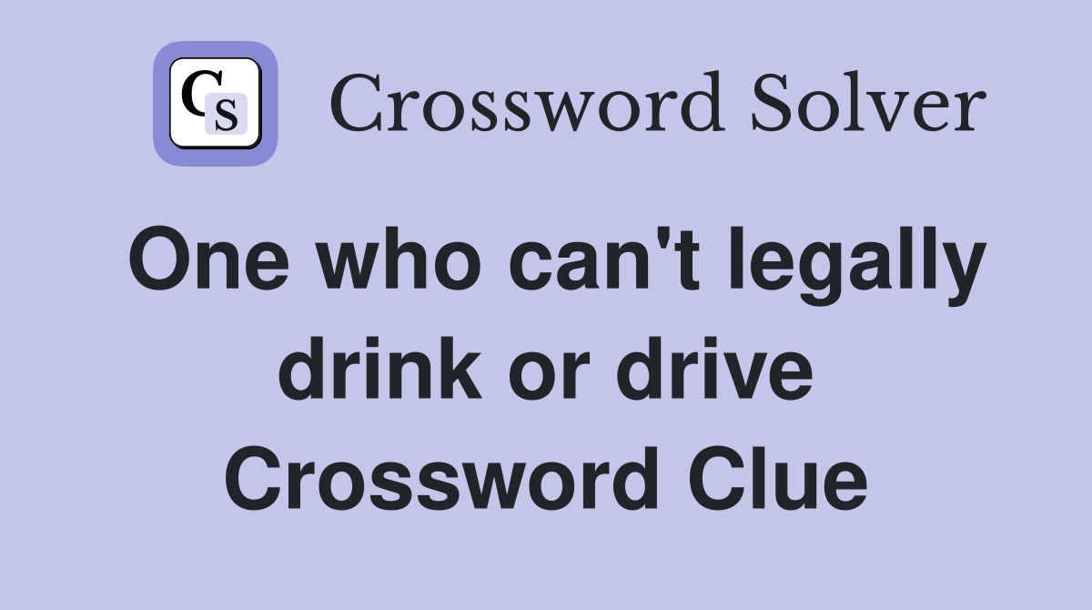 One who can't legally drink or drive Crossword Clue