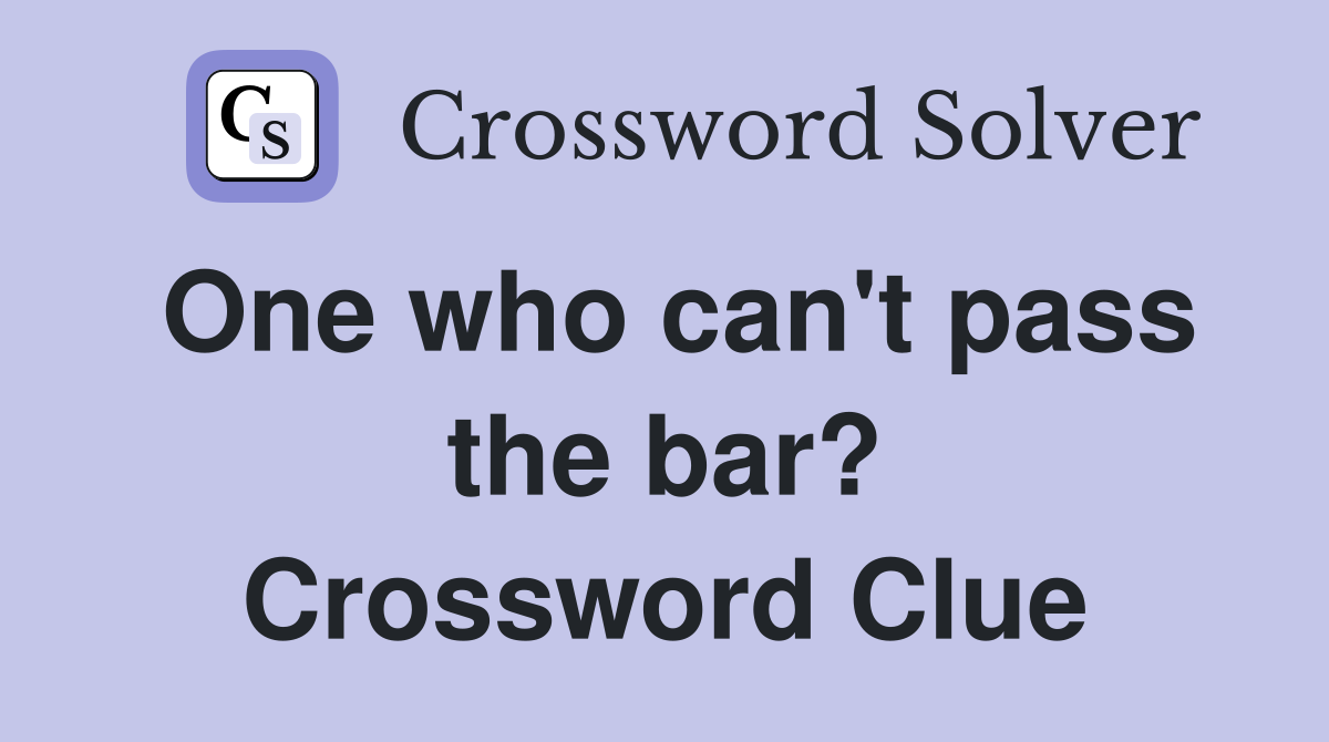 One who can't pass the bar? Crossword Clue