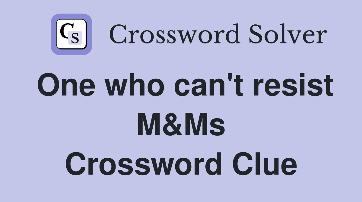 One who can't resist M&Ms Crossword Clue