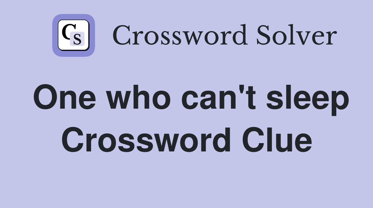 One who can't sleep Crossword Clue