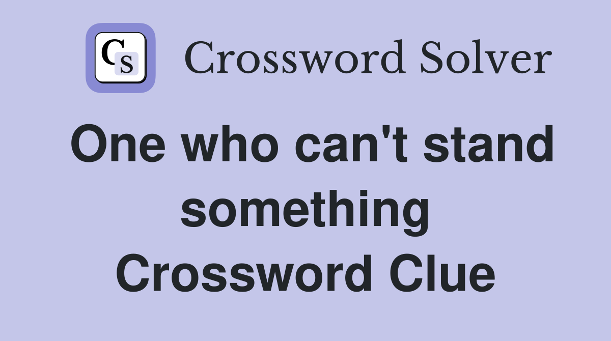 One who can't stand something Crossword Clue