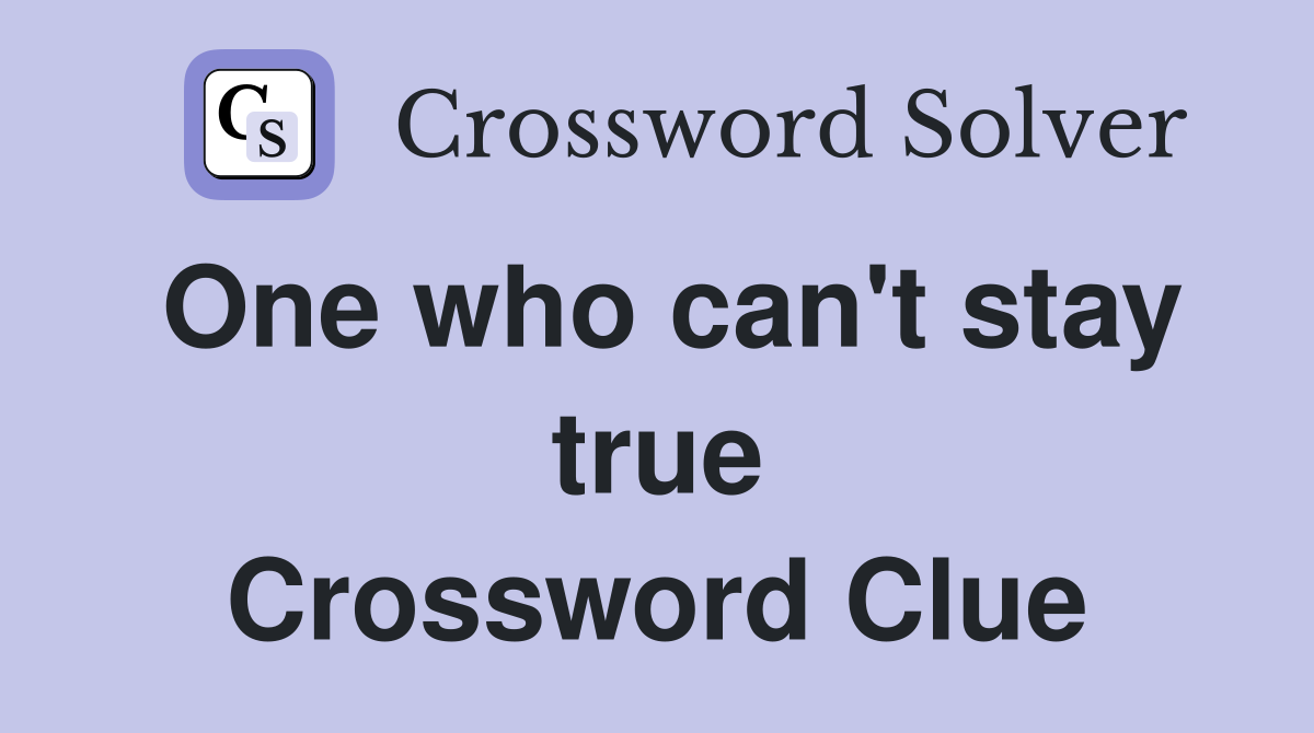 One who can't stay true Crossword Clue