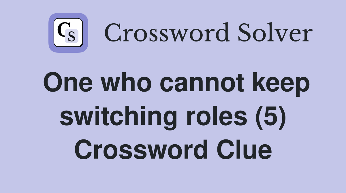 One who cannot keep switching roles (5) Crossword Clue