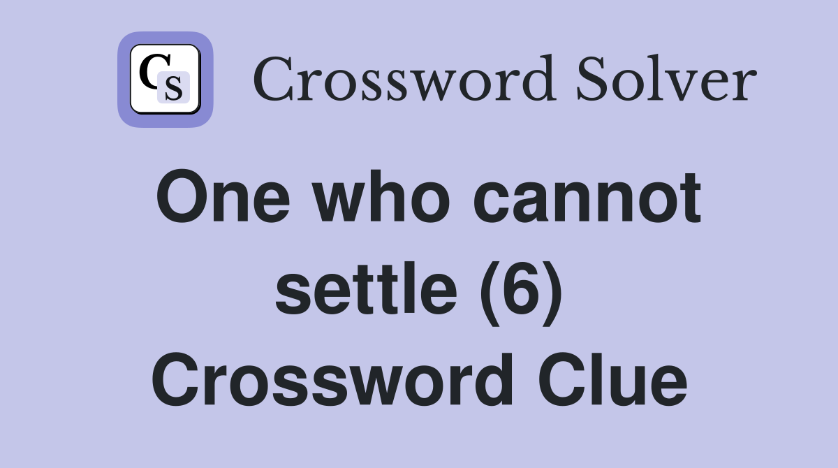 One who cannot settle (6) Crossword Clue